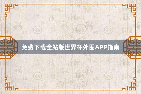免费下载全站版世界杯外围APP指南