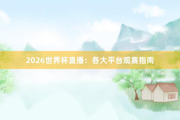 2026世界杯直播：各大平台观赛指南