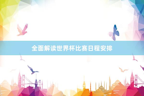 全面解读世界杯比赛日程安排