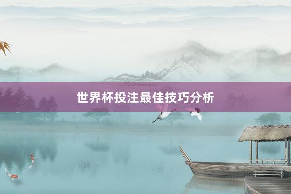 世界杯投注最佳技巧分析