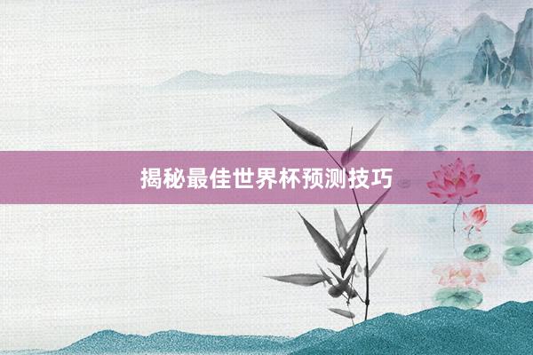 揭秘最佳世界杯预测技巧