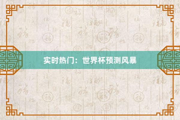 实时热门:世界杯预测风暴